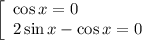 \left[\begin{array}{l} \cos x=0 \\ 2\sin x-\cos x=0 \end{array}