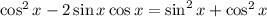 \cos^2x -2 \sin x\cos x =\sin^2x+\cos^2x