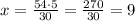 x=\frac{54\cdot5}{30}=\frac{270}{30}=9