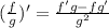 (\frac{f}{g})'=\frac{f'g-fg'}{g^{2}}