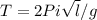 T=2Pi\sqrt{l}/{g}