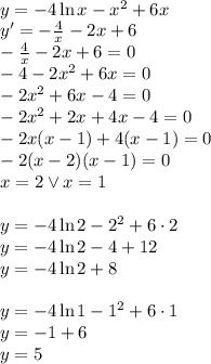 \\y=-4\ln x-x^2+6x \\ y'=-\frac{4}{x}-2x+6\\ -\frac{4}{x}-2x+6=0\\ -4-2x^2+6x=0\\ -2x^2+6x-4=0\\ -2x^2+2x+4x-4=0\\ -2x(x-1)+4(x-1)=0\\ -2(x-2)(x-1)=0\\ x=2 \vee x=1\\\\ y=-4\ln 2-2^2+6\cdot2\\ y=-4\ln2-4+12\\ y=-4\ln2+8\\\\ y=-4\ln 1-1^2+6\cdot1\\ y=-1+6\\ y=5\\