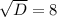 \sqrt{D}=8