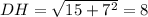 DH=\sqrt{15+7^2}=8