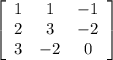 \left[\begin{array}{ccc}1&1&-1\\2&3&-2\\3&-2&0\end{array}\right]