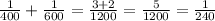 \frac{1}{400}+\frac{1}{600}=\frac{3+2}{1200}=\frac{5}{1200}=\frac{1}{240}