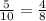 \frac{5}{10}=\frac{4}{8}