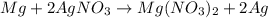 Mg+2AgNO_3\rightarrow Mg(NO_3)_2+2Ag