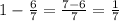 1-\frac{6}{7}=\frac{7-6}{7}=\frac{1}{7}