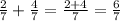 \frac{2}{7}+\frac{4}{7}=\frac{2+4}{7}=\frac{6}{7}