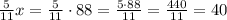 \frac{5}{11}x=\frac{5}{11}\cdot88=\frac{5\cdot88}{11}=\frac{440}{11}=40