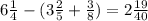 6\frac{1}{4}-(3\frac{2}{5}+\frac{3}{8})=2\frac{19}{40}