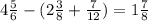 4\frac{5}{6}-(2 \frac{3}{8}+\frac{7}{12})=1\frac{7}{8}