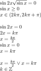 \\\sin 2x\sqrt{\sin x}=0\\ \sin x \geq0\\ x\in(2k\pi,2k\pi+\pi)\\\\ \sin2x=0\\ 2x=k\pi\\ x=\frac{k\pi}{2}\\ \sin x=0\\ x=k\pi\\\\ x=\frac{k\pi}2 \vee x=k\pi\\ k\in\mathbb{Z} 