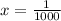 x= \frac{1}{1000} 