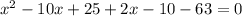 x^{2}-10x+25+2x-10-63=0