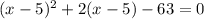 (x-5)^{2}+2(x-5)-63=0