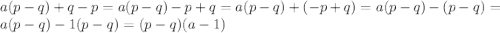 a(p-q)+q-p=a(p-q)-p+q=a(p-q)+(-p+q)=a(p-q)-(p-q)=a(p-q)-1(p-q)=(p-q)(a-1)