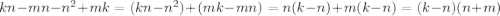 kn-mn-n^{2}+mk=(kn-n^{2})+(mk-mn)=n(k-n)+m(k-n)=(k-n)(n+m)