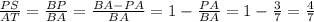 \frac{PS}{AT}=\frac{BP}{BA}=\frac{BA-PA}{BA}=1-\frac{PA}{BA}=1-\frac37=\frac47