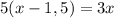 5(x-1,5)=3x