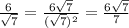 \frac{6}{\sqrt{7}}=\frac{6\sqrt{7}}{(\sqrt{7})^2}=\frac{6\sqrt{7}}{7}