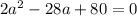 2a^{2}-28a+80=0