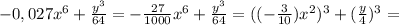 -0,027x^{6}+\frac{y^{3}}{64}=-\frac{27}{1000}x^{6}+\frac{y^{3}}{64}=((-\frac{3}{10})x^{2})^{3}+(\frac{y}{4})^{3}=