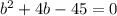 b^{2}+4b-45=0