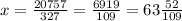 x=\frac{20757}{327}=\frac{6919}{109}=63\frac{52}{109}