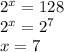 2^x=128 \\ 2^x=2^7 \\ x=7