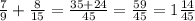 \frac{7}{9}+\frac{8}{15}=\frac{35+24}{45}=\frac{59}{45}=1\frac{14}{45}