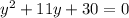 y^{2}+11y+30=0