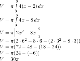 \\V=\pi\int \limits_3^6 {4(x-2)}\, dx\\ V=\pi\int \limits_3^6 {4x-8}\, dx\\ V=\pi\Big[2x^2-8x\Big]_3^6\\ V=\pi(2\cdot6^2-8\cdot6-(2\cdot3^2-8\cdot3))\\ V=\pi(72-48-(18-24))\\ V=\pi(24-(-6))\\ V=30\pi