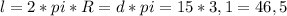 l = 2*pi*R = d*pi = 15 * 3,1 = 46,5