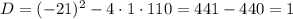 D=(-21)^{2}-4\cdot1\cdot110=441-440=1