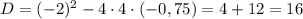 D=(-2)^{2}-4\cdot4\cdot(-0,75)=4+12=16