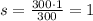 s=\frac{300\cdot1}{300}=1