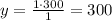 y=\frac{1\cdot300}{1}=300