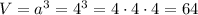 V=a^{3}=4^{3}=4\cdot4\cdot4=64