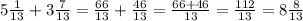 5\frac{1}{13}+3\frac{7}{13}=\frac{66}{13}+\frac{46}{13}=\frac{66+46}{13}=\frac{112}{13}= 8\frac{8}{13}