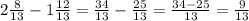 2\frac{8}{13}-1\frac{12}{13}=\frac{34}{13}-\frac{25}{13}=\frac{34-25}{13}=\frac{9}{13}