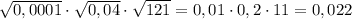 \sqrt{0,0001}\cdot\sqrt{0,04}\cdot\sqrt{121}=0,01\cdot0,2\cdot11=0,022