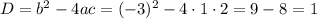 D=b^{2}-4ac=(-3)^{2}-4\cdot1\cdot2=9-8=1