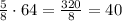 \frac{5}{8}\cdot64=\frac{320}{8}=40