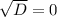 \sqrt{D}=0