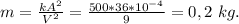 m=\frac{kA^2}{V^2}=\frac{500*36*10^{-4}}{9}=0,2\ kg.