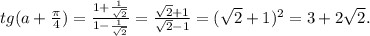 tg(a+\frac{\pi}{4})=\frac{1+\frac{1}{\sqrt{2}}}{1-\frac{1}{\sqrt{2}}}=\frac{\sqrt{2}+1}{\sqrt{2}-1}=(\sqrt{2}+1)^2=3+2\sqrt{2}.