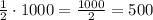 \frac{1}{2}\cdot1000=\frac{1000}{2}=500