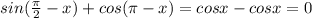 sin (\frac {\pi}{2}-x)+cos(\pi-x)=cos x-cos x=0